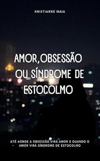 Livro Amor, Obsessão ou Síndrome de Estocolmo : Até aonde a obsessão vira amor e quando o amor vira Síndrome de Estocolmo.