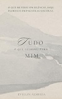 Livro Tudo o que guardei pra mim: O que me feriu em silencio, hoje floresce em palavras sinceras