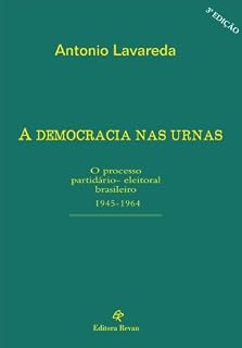 Livro A Democracia nas Urnas - O Processo Partidario-Eleitoral Brasileiro 1945-1964: O processo partidário-eleitoral brasileiro 1945-1964