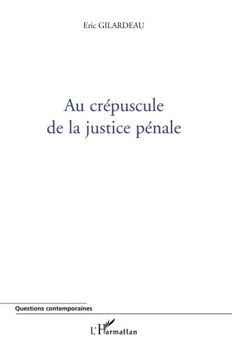 Au crépuscule de la justice pénale (Questions contemporaines) (French Edition) by Eric Gilardeau