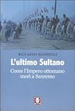Image de L'ultimo sultano. Come l'impero ottomano morì a Sanremo