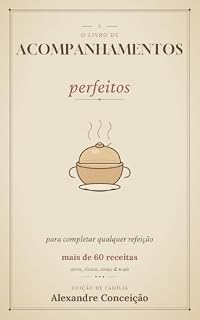 Livro Acompanhamentos Perfeitos: 69 receitas de arroz, risotos, suflês, tortas e guarnições para completar qualquer refeição