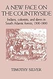 A New Face on the Countryside: Indians, Colonists, and Slaves in South Atlantic Forests, 1500-1800 (Studies in Environment and History)