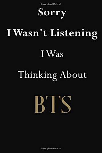 Sorry I Wasn't Listening I Was Thinking About BTS: BTS Journal Diary Notebook