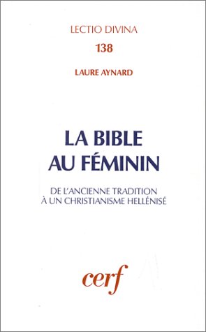 La Bible au féminin: De l'ancienne tradition à un christianisme hellénisé (Lectio divina) (F by Laure Aynard (Paperback)