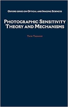 Photographic Sensitivity: Theory and Mechanisms (Oxford Series in Optical and Imaging Sciences) Photographic Sensitivity: Theory and Mechanisms (Oxford Series in Optical and Imaging Sciences)