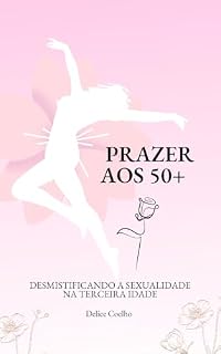 Livro Prazer aos 50+: Desmistificando a Sexualidade na Terceira Idade