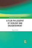 A Film-Philosophy of Ecology and Enlightenment (Routledge Research in Aesthetics) by Rupert Read