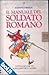 Il manuale del soldato romano. Tutto ciò che un novellino deve sapere - Lesley Sims, Ian McNee