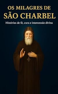 Livro OS MILAGRES DE SÃO CHARBEL: Histórias de fé, cura e intercessão divina