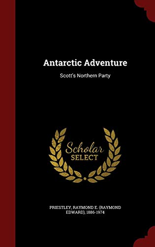 Antarctic Adventure: Scott's Northern Party by Raymond E. 1886-1974 Priestley