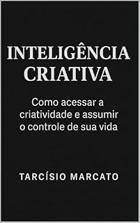 Livro INTELIGÊNCIA CRIATIVA: Como acessar a criatividade e assumir o controle de sua vida