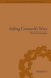 Selling Cromwell's Wars : Media, Empire and Godly Warfare, 1650-1658, Greenspan, Nicole, 1848932219