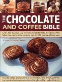 The Chocolate & Coffee Bible: Over 300 Delicious, Easy-to-Make Recipes for Total Indulgence, from Ba by 