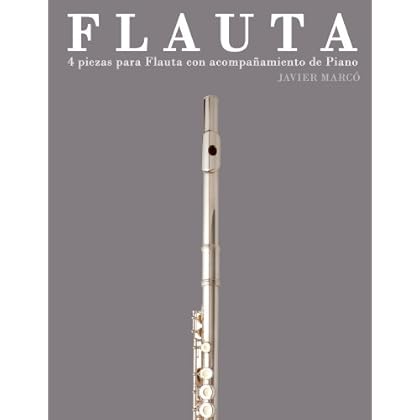 Flauta: 4 piezas para Flauta con acompañamiento de Piano Flauta: 4 piezas para Flauta con acompañamiento de Piano