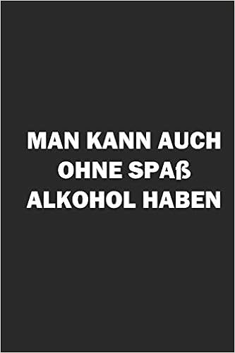 Man Kann Auch Ohne Spass Alkohol Haben Notizbuch Lustiges Notebook