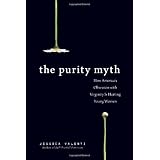 The Purity Myth: How America's Obsession with Virginity Is Hurting Young Women