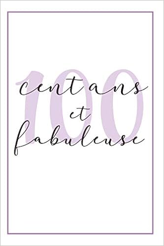 Buy Anniversaire 100 Ans Pour Elle Carnet De Notes Idee Cadeau Pratique Et Original Pour Celebrer L Anniversaire De Sa Femme Sa Copine Sa Soeur Sa Maman Sa Mamie Ou Sa Meilleure Amie