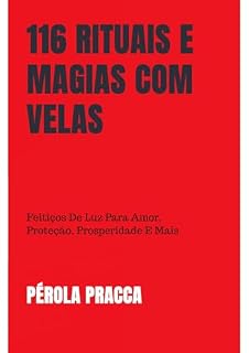 Livro 116 Rituais e Magias com Velas : Feitiços de Luz para amor, Proteção, Prosperidade e mais