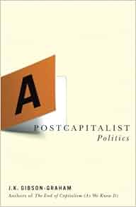 A Postcapitalist Politics J K Gibson Graham