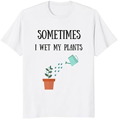 Sometimes I wet my plants t-shirt