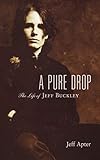 A Pure Drop: The Life of Jeff Buckley by 