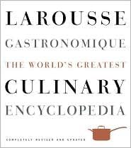 Larousse Gastronomique: The World's Greatest Culinary Encyclopedia, Completely Revised and Updated Publisher: Clarkson Potter; Rev Upd edition