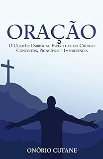 Oração: O Cordão Umbilical Espiritual do Crente: Conceitos, Princípios e Importância