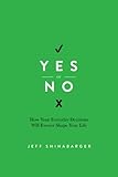 Yes or No: How Your Everyday Decisions Will Forever Shape Your Life by Jeff Shinabarger
