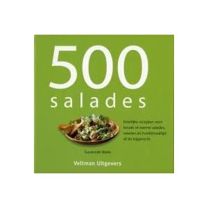 500 salades: heerlijke recepten voor koude en wasrme salades, salades als hoofdmaaltijd of als bijgerecht