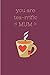 You Are Tea-rrific Mum: Novelty Funny Mothers Day Gifts - Lined Notebook Journal (6