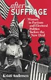 After Suffrage : Women in Partisan and Electoral Politics before the New Deal, Andersen, Kristi, 0226019551