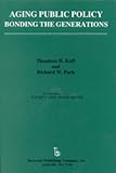 Aging Public Policy : Bonding the Generations, Koff, Theodore H. and Park, Richard W., 0895031116