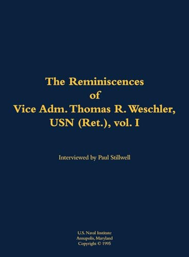 The Reminiscences of Vice Adm. Thomas R. Weschler, USN (Ret.), vol. I: 1917-201…