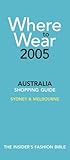 Image de Where To Wear 2005: The Insider's Guide to Shopping in Australia (Where to Wear: Australia)