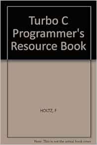 Amazon.com: Turbo C Programmers Resource Book: 9780830630301: Holtz ...