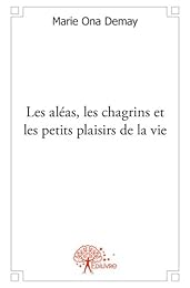 Les  aléas, les chagrins et les petits plaisirs de la vie