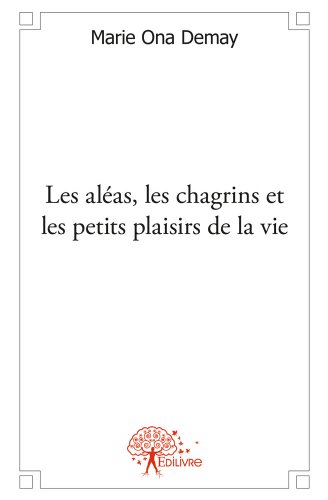 Les  aléas, les chagrins et les petits plaisirs de la vie