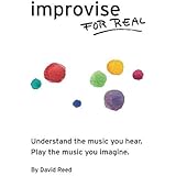 Improvise for Real: The Complete Method for All Instruments