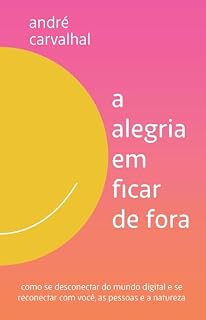 Livro A alegria em ficar de fora: Como se desconectar do mundo digital e se reconectar com você, as pessoas e a natureza