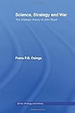 Science, Strategy and War: The Strategic Theory of John Boyd (Strategy and History) cover