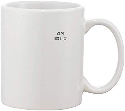 You are Too Close White Ceramic Coffee and Tea Mug
