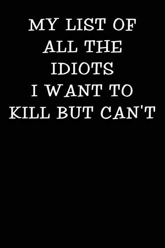 My List of all the Idiots I Want to Kill but Can't: Notebook Journal (Funny Office Work Desk Humor Journaling 100 Lined Pages)