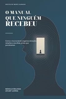 Livro O manual que ninguém recebeu: Como o inconsciente organiza emoções, relações e escolhas antes que percebamos