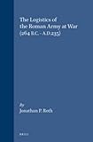 The Logistics of the Roman Army at War (264 B.C. - A.D.235) (Columbia Studies in the Classical Tradi by
