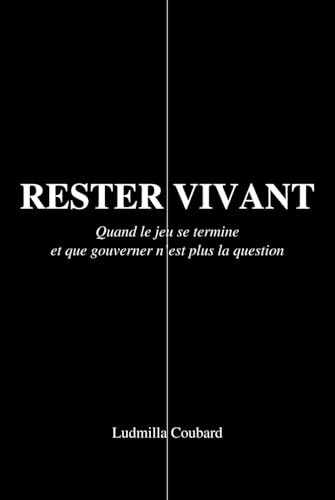 RESTER VIVANT: Quand le jeu se termine et que gouverner n’est plus la question