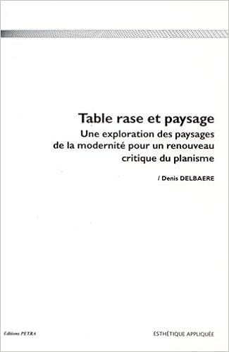 Amazon Fr Table Rase Et Paysage Une Exploration Des Paysages De La Modernite Pour Un Renouveau Critique Du Planisme Delbaere Denis Livres