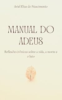 Livro Manual do Adeus: Reflexões irônicas sobre a vida, a morte e o luto (Crônicas Livro 1)