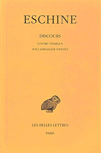 Discours: Tome I : Contre Timarque. - Sur l'Ambassade infidèle. (Collection Des Universites De Fran by ESCHINE