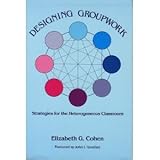 Designing Groupwork : Strategies for the Heterogeneous Classroom, Cohen, Elizabeth G., 0807728160